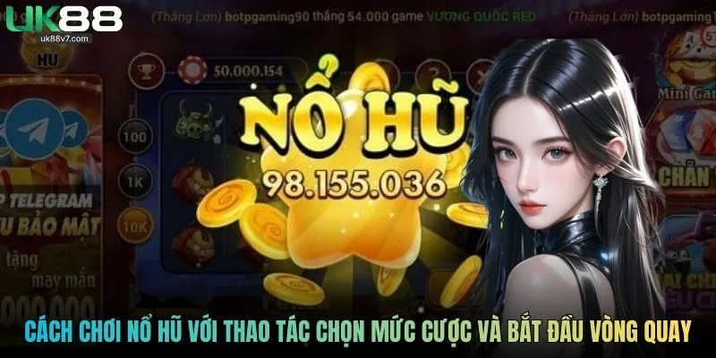 Cách chơi nổ hũ với thao tác chọn mức cược và bắt đầu vòng quay