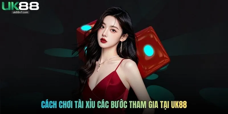 Cách chơi Tài xỉu các bước tham gia tại UK88