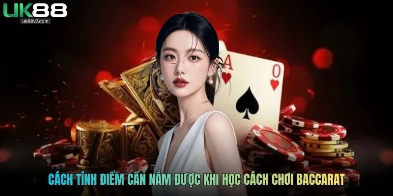 Cách tính điểm cần nắm được khi học cách chơi Baccarat
