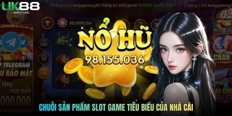 Chuỗi sản phẩm slot game tiêu biểu của nhà cái