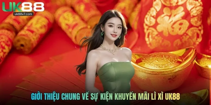 Giới thiệu chung về sự kiện khuyến mãi lì xì UK88