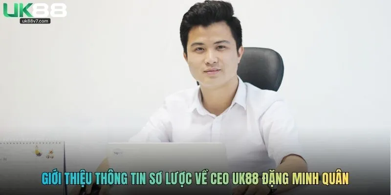 Giới thiệu thông tin sơ lược về CEO UK88 Đặng Minh Quân