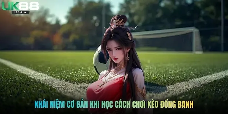 Khái niệm cơ bản khi học cách chơi kèo đồng banh