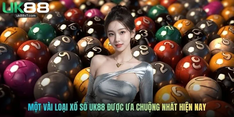 Một vài loại xổ số UK88 được ưa chuộng nhất hiện nay