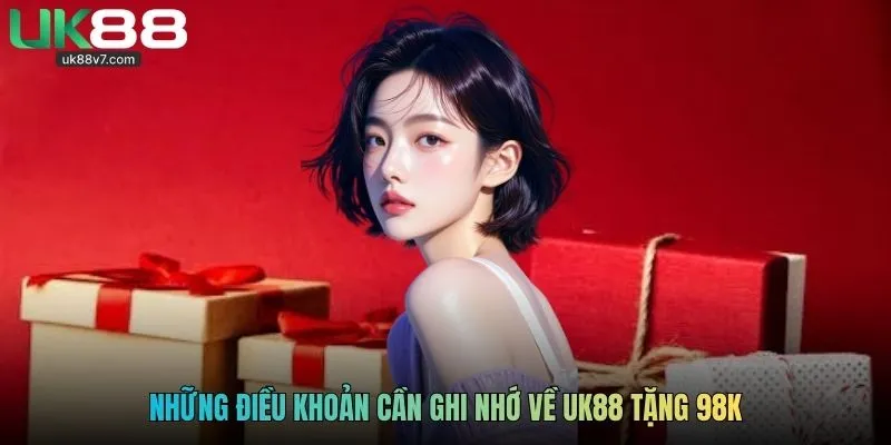 Những điều khoản cần ghi nhớ về UK88 tặng 98k