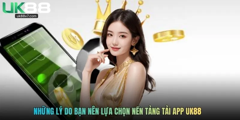 Những lý do bạn nên lựa chọn nền tảng tải app UK88