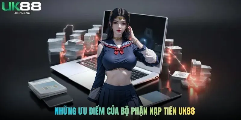 Những ưu điểm của bộ phận nạp tiền UK88