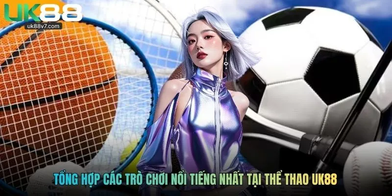 Tổng hợp các trò chơi nổi tiếng nhất tại thể thao UK88